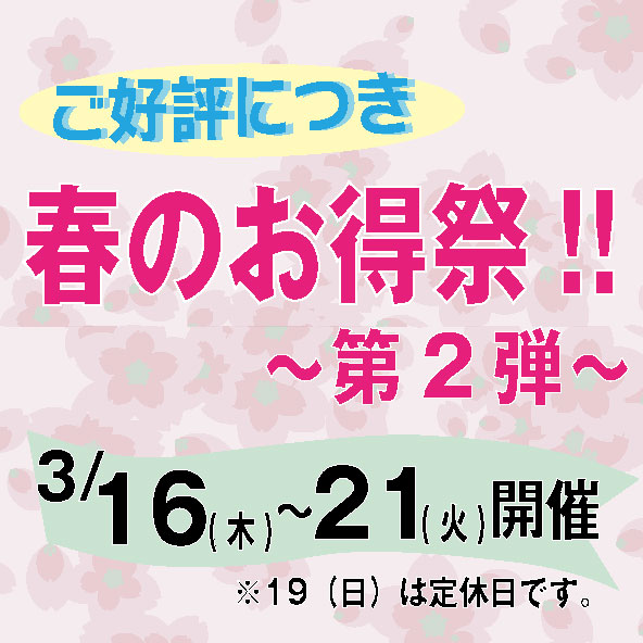 《春のお買い得祭～第2弾～》 ご来店限定　開催期間：３/１６(木)～３/２１(火)