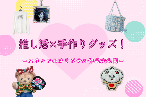 手作りグッズで推し活を彩る！スタッフのオリジナル作品大公開！