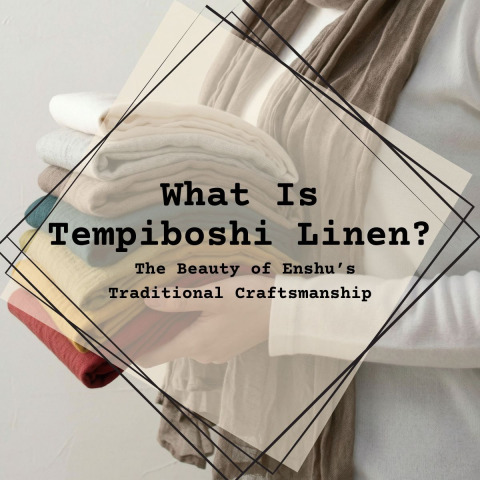 What Is Tempiboshi Linen? The Beauty of Enshu’s Traditional Craftsmanship