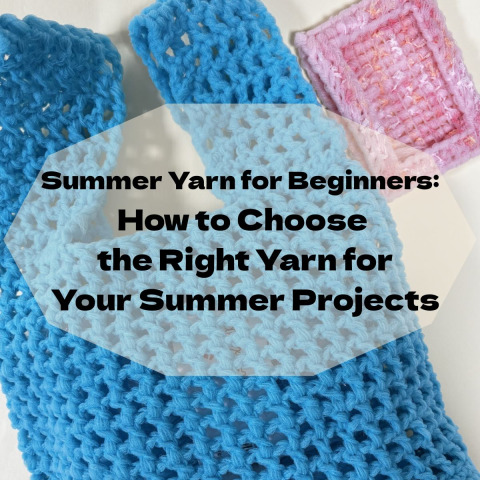 Summer Yarn for Beginners: How to Choose the Right Yarn for Your Summer Projects