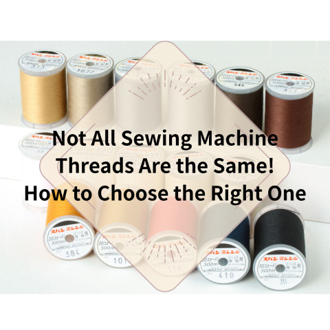 Not All Sewing Machine Threads Are the Same! How to Choose the Right One